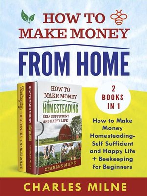 cover image of How to Make Money from Home (2 Books in 1). How to Make Money Homesteading-Self Sufficient and Happy Life + Beekeeping for Beginners